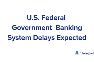 U.S. Federal Government ACH Banking System Delays Expected