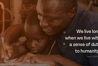 Background image: A man teaching a small boy to write. Background text: “We live long when we live with a sense of duty to humanity.” (Favour Olumese)