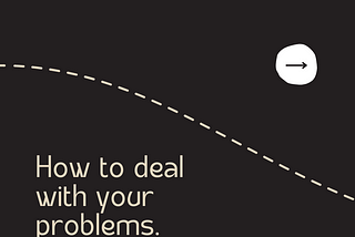 One way  to deal with your “problems”.