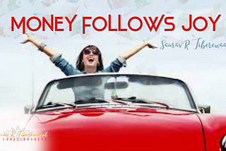 MONEY FOLLOWS JOY!