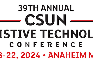 39th Annual CSUN Assistive Technology Conference. March 18–22, 2024. Anaheim Marriot