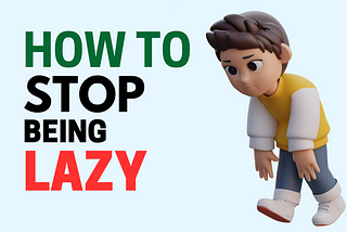How to Stop Being Lazy and Start Taking Action