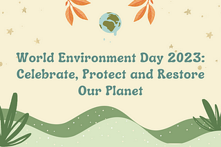 World Environment Day 2023: Celebrate, Protect and Restore Our Planet