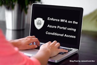 Enforce MFA on the Azure Portal using Conditional Access