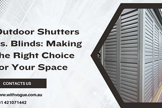 Outdoor Shutters vs. Blinds: Making the Right Choice for Your Space