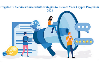 Crypto PR Services: Successful Strategies to Elevate Your Crypto Projects in 2024