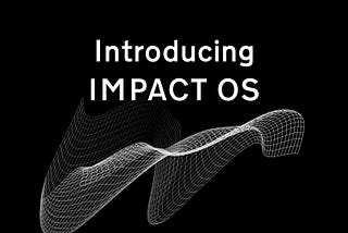 INTRODUCING IMPACT OS