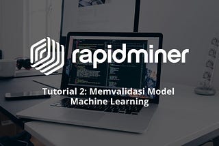 Validasi Model Klasifikasi Machine Learning pada RapidMiner