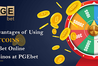 Advantages of Using Bitcoins to Bet Online Casinos at PGEbet