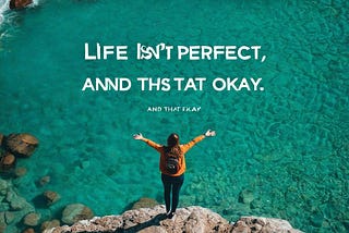 Life Isn’t Perfect: And That’s Okay