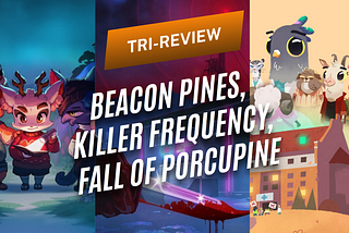 TRI-REVIEW | Beacon Pines, Killer Frequency, Fall of Porcupine