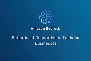 Amazon Bedrock: Unlocking the Potential of Generative AI Tools for Businesses