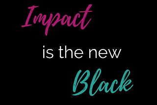 Impact is the New Black