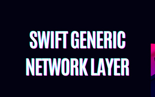 Swift’te Generic Bir Network Layer Nasıl Yapılır?