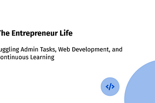 The Entrepreneur Life: Juggling Admin Tasks, Web Development, and Continuous Learning