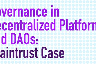 Governance in Decentralized Platforms and DAOs: Braintrust Case