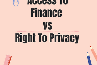 Access to Finance vs. Right to Privacy