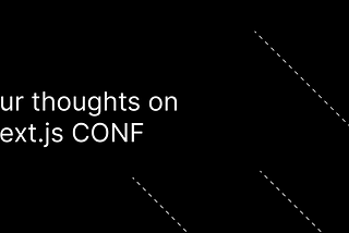 Our thoughts on Next.js Conf