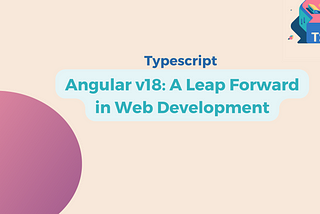 Angular v18: A Leap Forward in Web Development