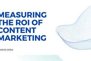 How to Measure the ROI of Your Content Marketing Efforts