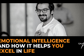Emotional Intelligence and How it Helps you Excel in Life