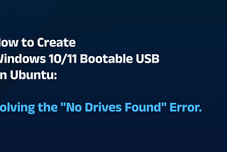 How to Create a Windows 10/11 Bootable USB on Ubuntu: Solving the “No Drives Found” Error