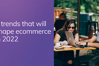 5 trends that will shape ecommerce in 2022 with two people looking at a laptop