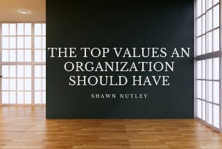 The Top Values an Organization Should Have — Shawn Nutley