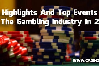 Highlights And Top Events In The Gambling Industry In 2015