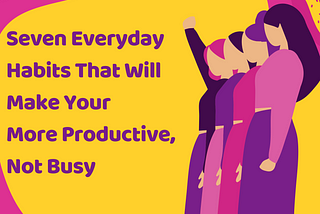 Everyday Habits That Will Make Your More Productive