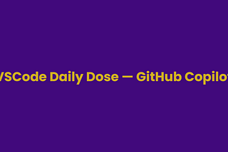 VSCode Daily Dose— GitHub Copilot