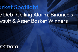 Market Spotlight: The Debt Ceiling Alarm, Binance’s Lawsuit and Asset Basket Winners