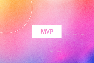 The MVP Approach: How to Turn a Basic Idea Into Your Startup’s Roadmap