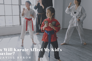 How Will Karate Affect My Kid’s Behavior?