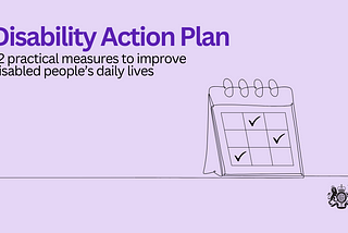 Lilac rectangular graphic with an illustrated calendar and a black HMG crest. It reads: “Disability Action Plan. 32 practical measures to improve disabled people’s daily lives #DisabilityActionPlan.”