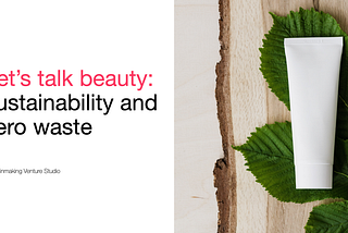 Beauty Pt 3: Sustainability and Zero Waste Businesses