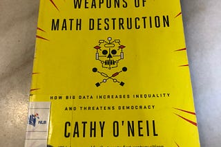 Weapons of Math Destruction: How Big Data Increases Inequality and Threatens Democracy — What I’ve…