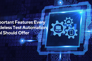 Important Features Every Codeless Test Automation Tool Should Offer