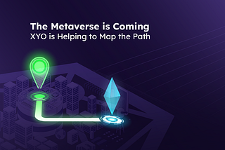The Metaverse is coming—XYO is helping to map the path