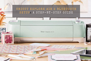 cricut explore air 2 bluetooth setup