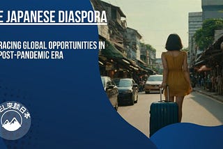 The Japanese Diaspora: Embracing Global Opportunities in the Post-Pandemic Era