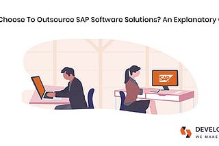 Why Choose to Outsource SAP Software Solutions? An Explanatory Guide