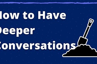 How to Have Deeper Conversations