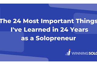 The 24 Most Important Things I’ve Learned in 24 Years as a Solopreneur