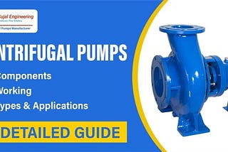 Centrifugal Pumps: Components, Working, Types & Applications — A Detailed Guide