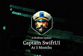 Captain SwiftUI at 3 Months