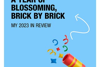 A year of blossoming, brick by brick: My 2023 in review