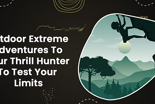 Thrill-Seeking Outdoor Extreme Adventures To Test Your Limits