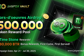 Join the Jasper Vault Hors-d’oeuvres Airdrop: 500,000 Tokens + Time Stone + 80,000 BTR Up for Grabs!
