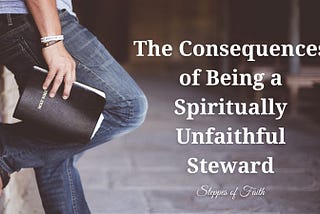 The Consequences of Being a Spiritually Unfaithful Steward